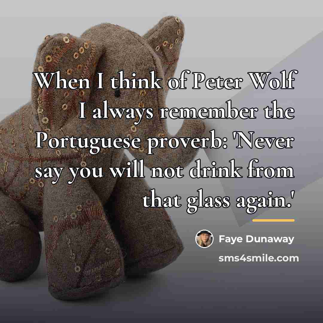 “When I think of Peter Wolf I always remember the…” quote by Faye Dunaway