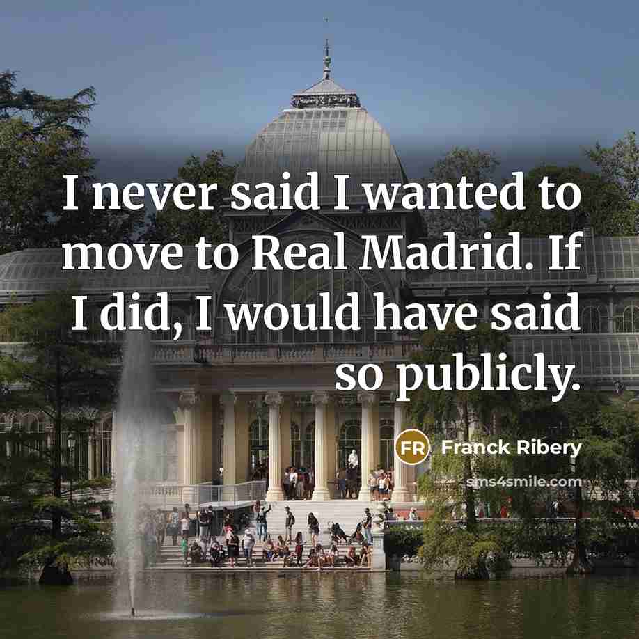 “I never said I wanted to move to Real Madrid.…” quote by Franck Ribery
