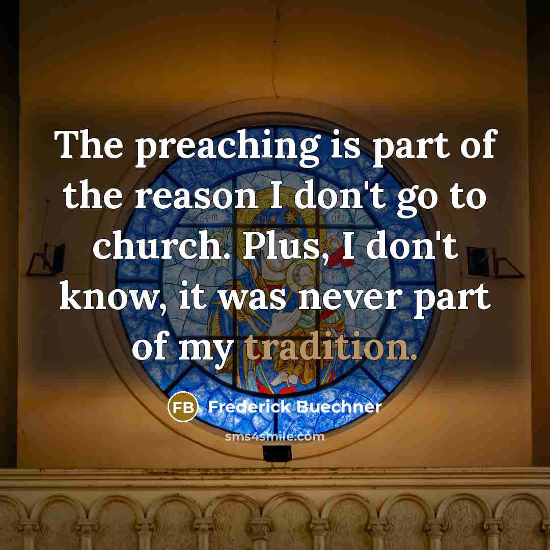 “The preaching is part of the reason I don't go…” quote by Frederick Buechner