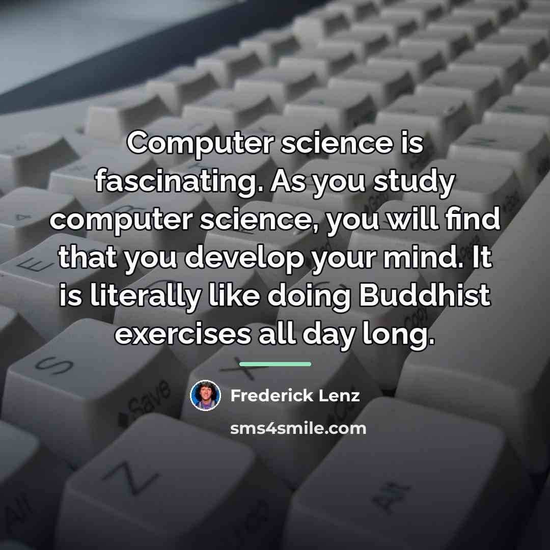 “Computer science is fascinating. As you study computer science, you…” quote by Frederick Lenz