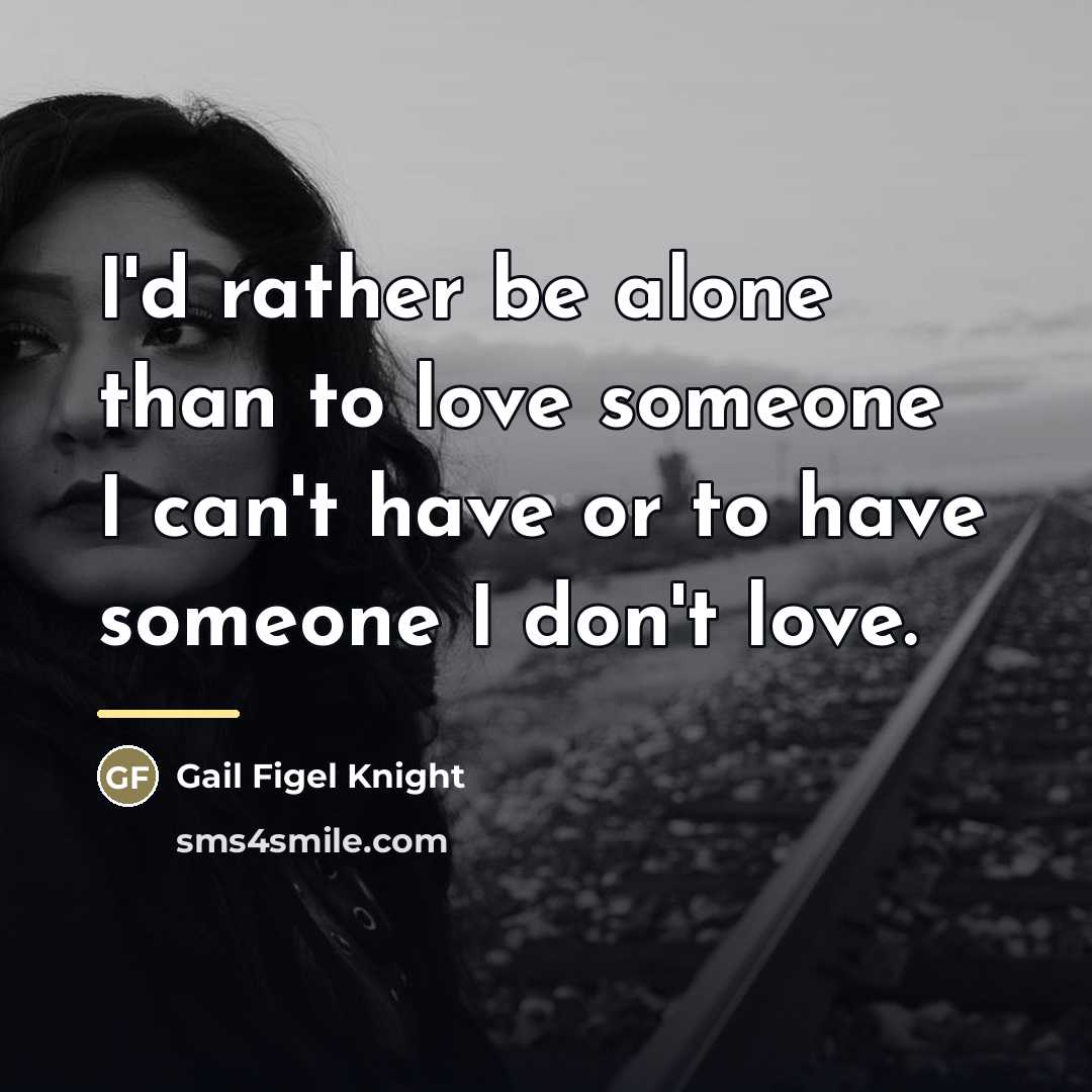 “I'd rather be alone than to love someone I can't…” quote by Gail Figel Knight