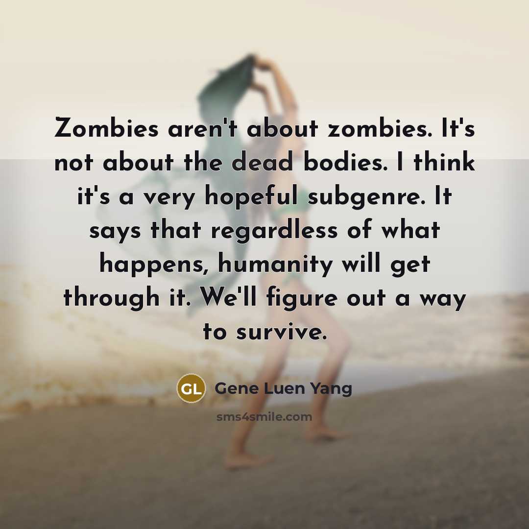“Zombies aren't about zombies. It's not about the dead bodies.…” quote by Gene Luen Yang
