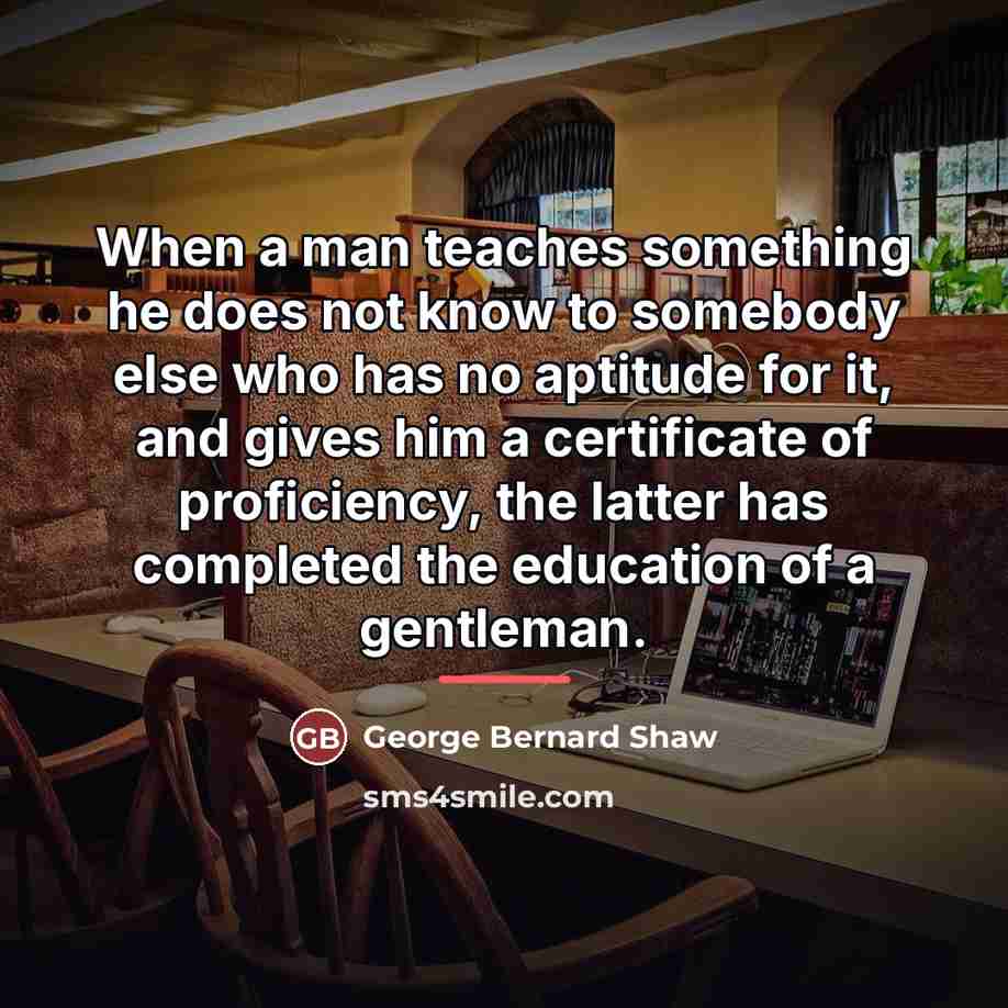 “When a man teaches something he does not know to…” quote by George Bernard Shaw