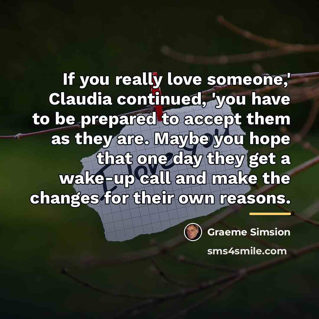 “If you really love someone,' Claudia continued, 'you have to…” quote by Graeme Simsion