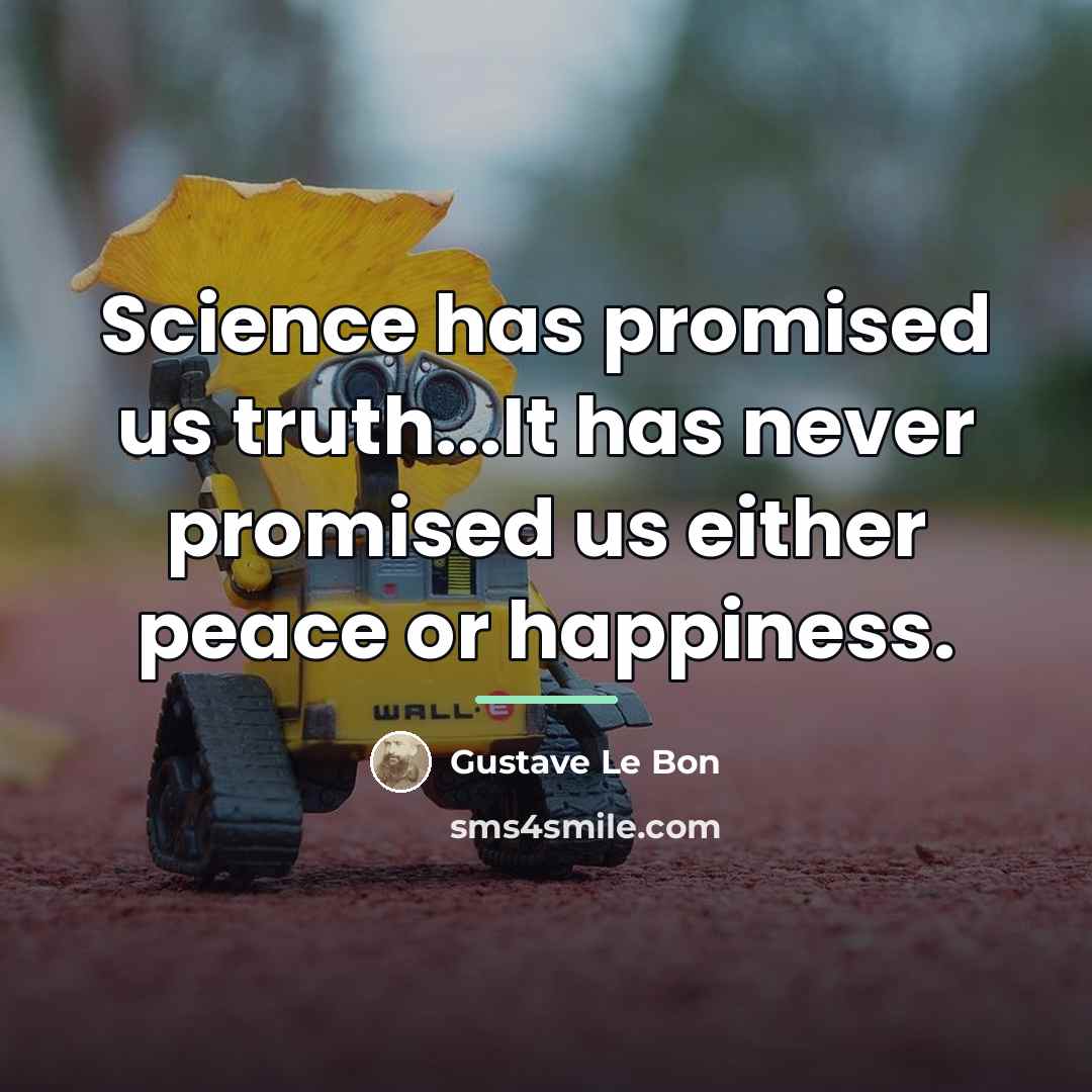 “Science has promised us truth...It has never promised us either…” quote by Gustave Le Bon