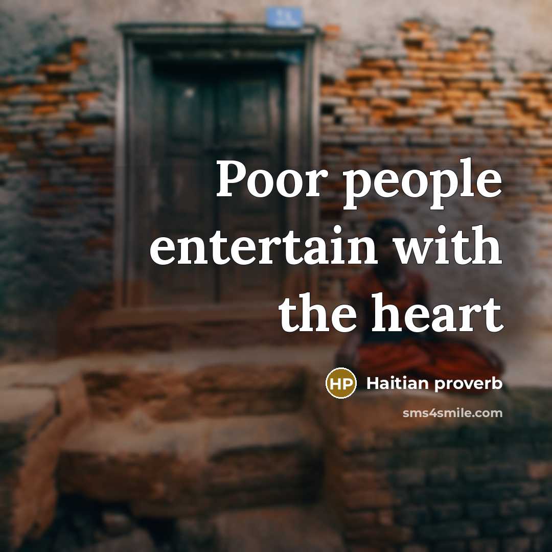 “Poor people entertain with the heart…” quote by Haitian Proverb