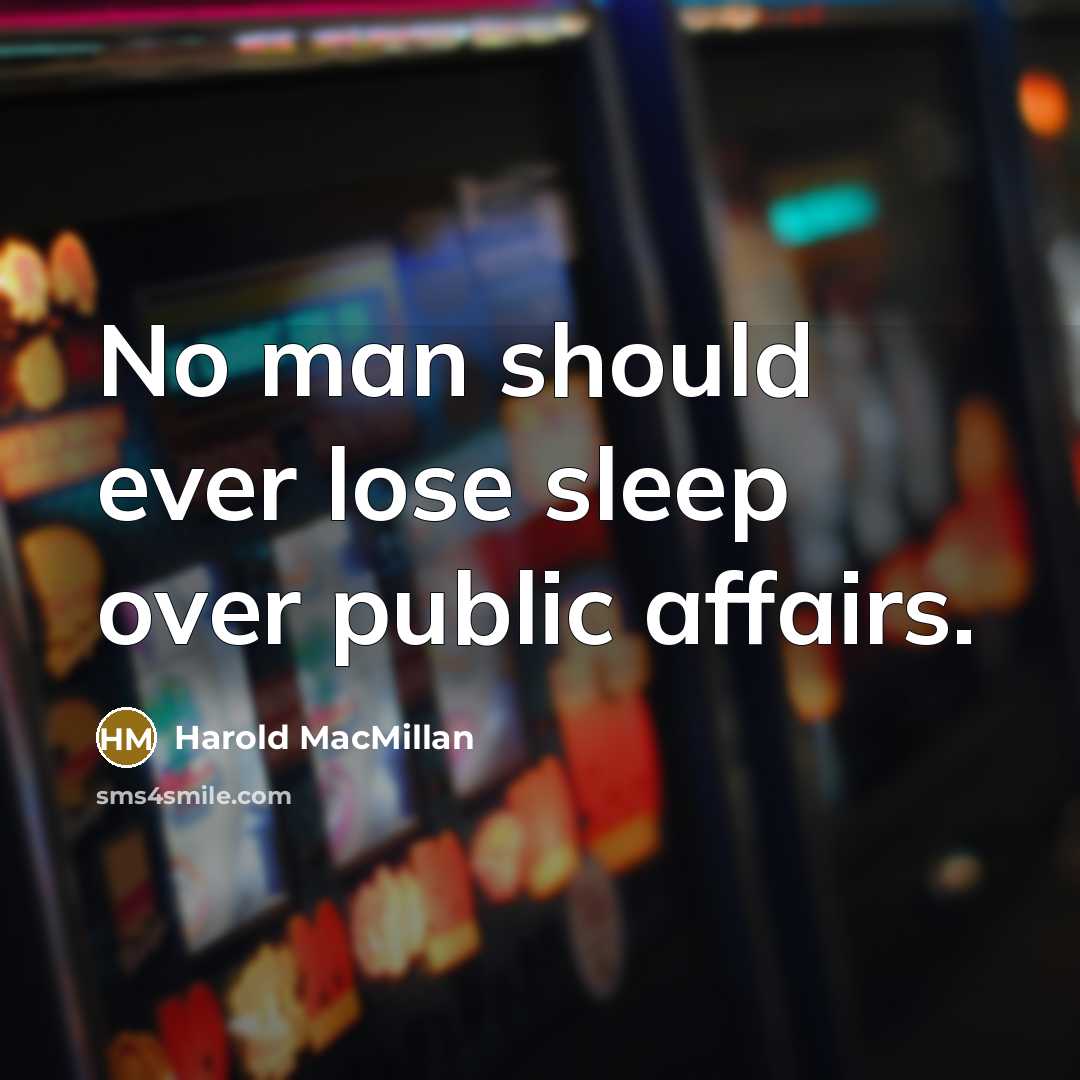 “No man should ever lose sleep over public affairs.…” quote by Harold MacMillan