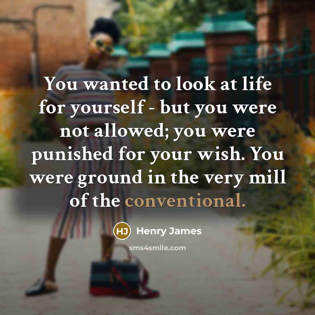 “You wanted to look at life for yourself - but…” quote by Henry James