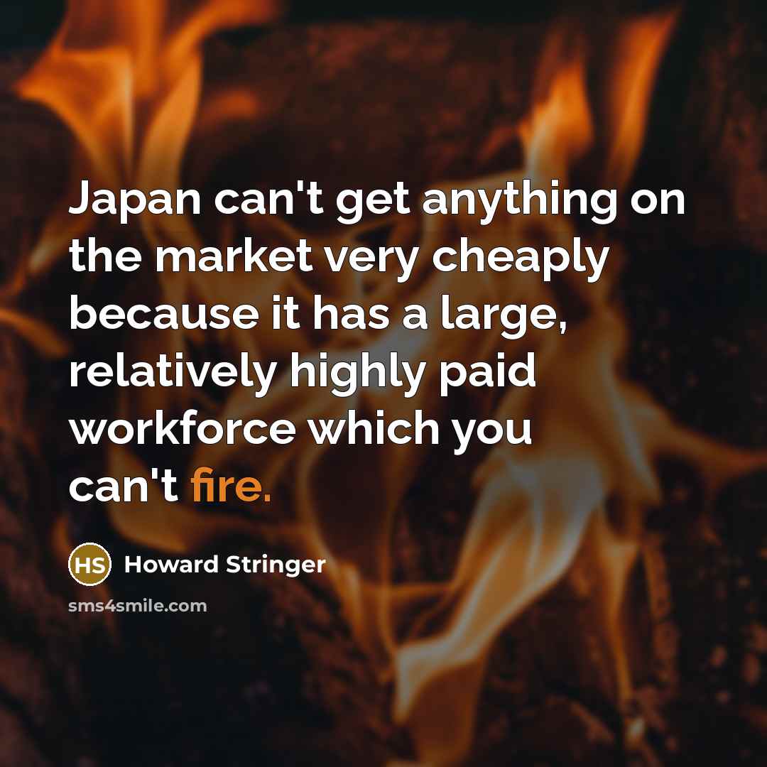 “Japan can't get anything on the market very cheaply because…” quote by Howard Stringer
