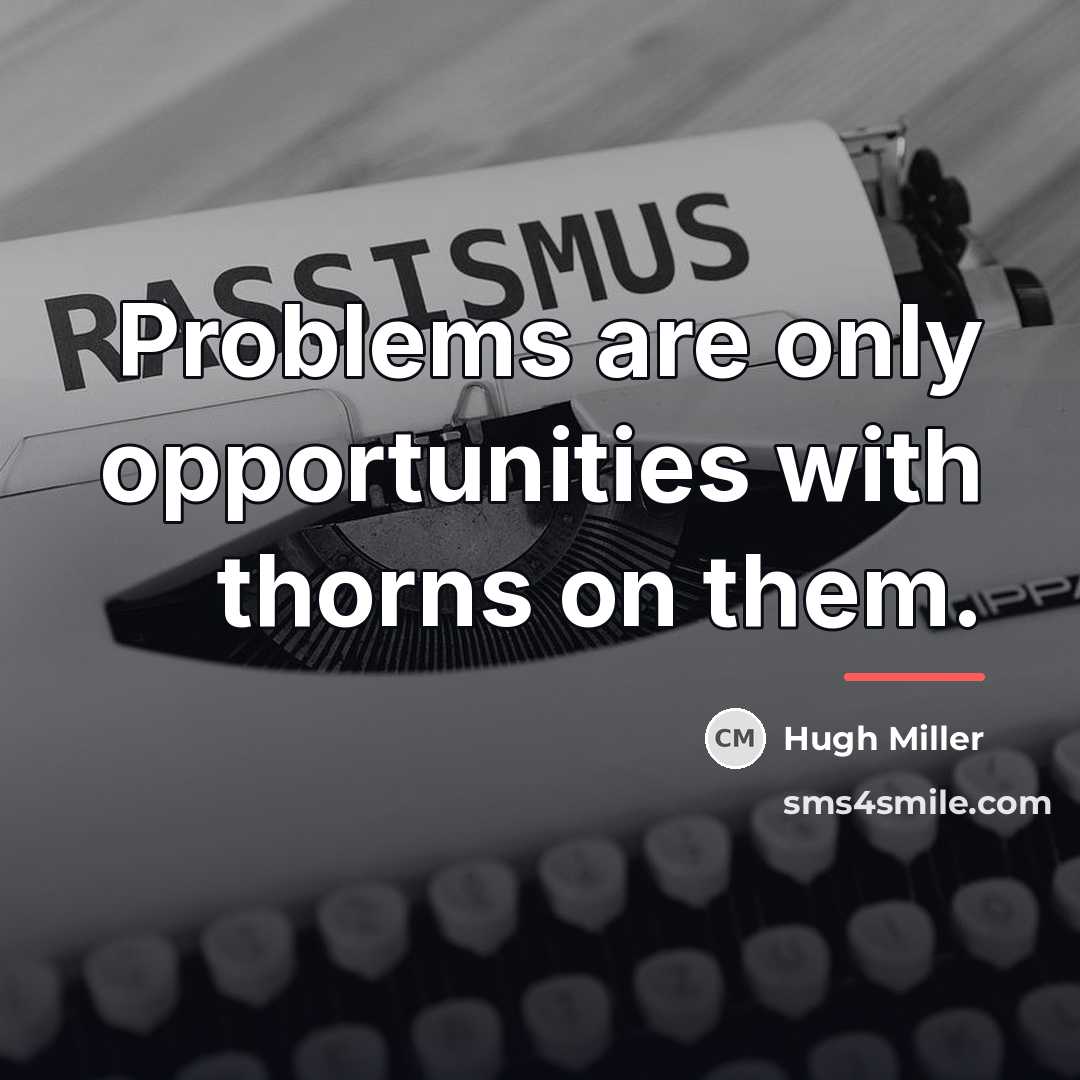 “Problems are only opportunities with thorns on them.…” quote by Hugh Miller