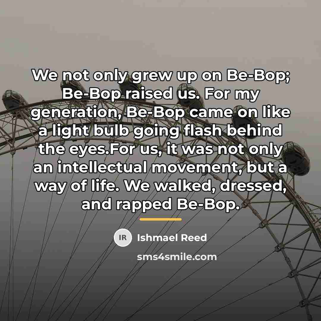 “We not only grew up on Be-Bop; Be-Bop raised us.…” quote by Ishmael Reed