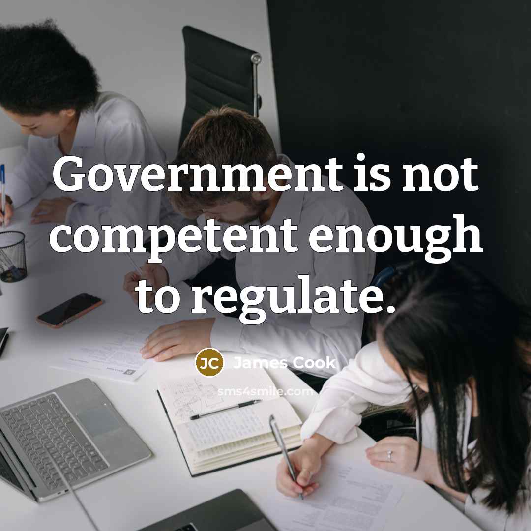 “Government is not competent enough to regulate.…” quote by James Cook