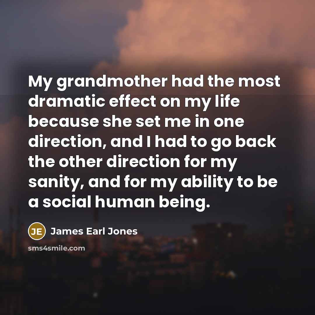 “My grandmother had the most dramatic effect on my life…” quote by James Earl Jones