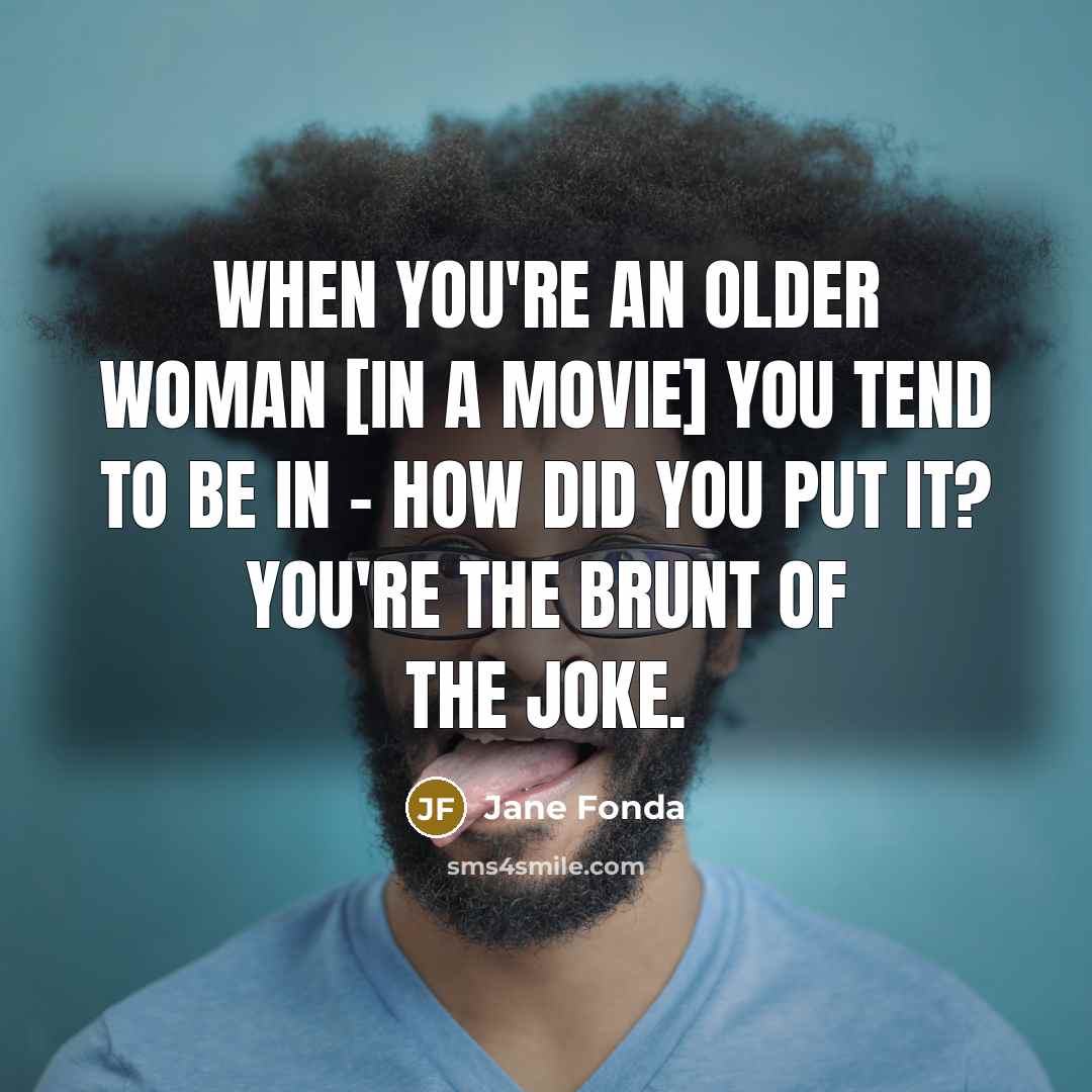 “When you're an older woman [in a movie] you tend…” quote by Jane Fonda