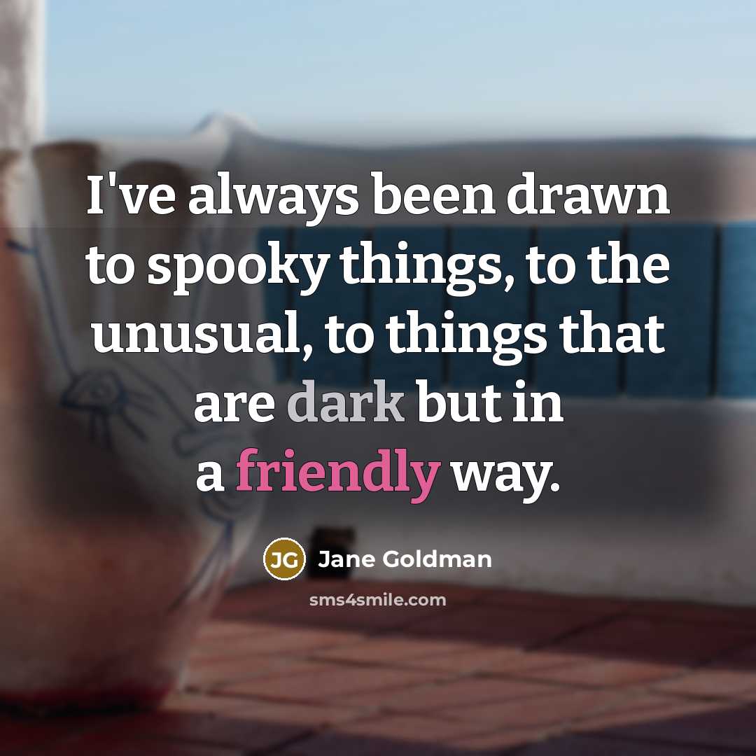 “I've always been drawn to spooky things, to the unusual,…” quote by Jane Goldman