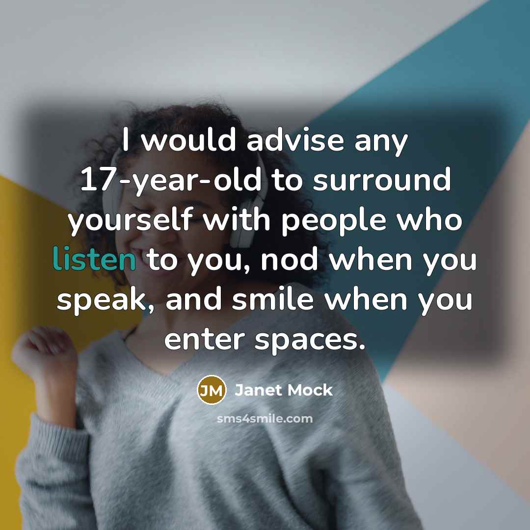 “I would advise any 17-year-old to surround yourself with people…” quote by Janet Mock