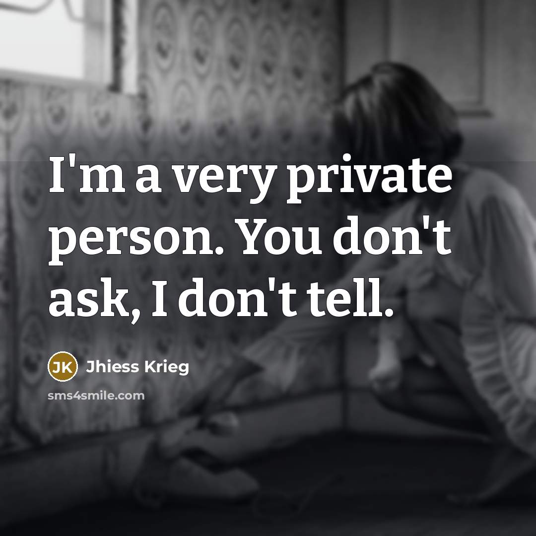 “I'm a very private person. You don't ask, I don't tell.” quote by Jhiess Krieg