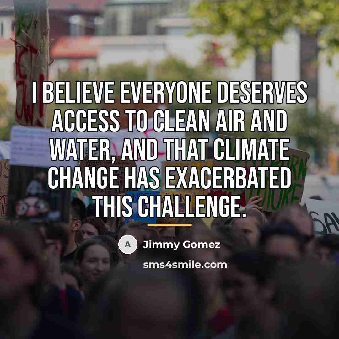 “I believe everyone deserves access to clean air and water,…” quote by Jimmy Gomez