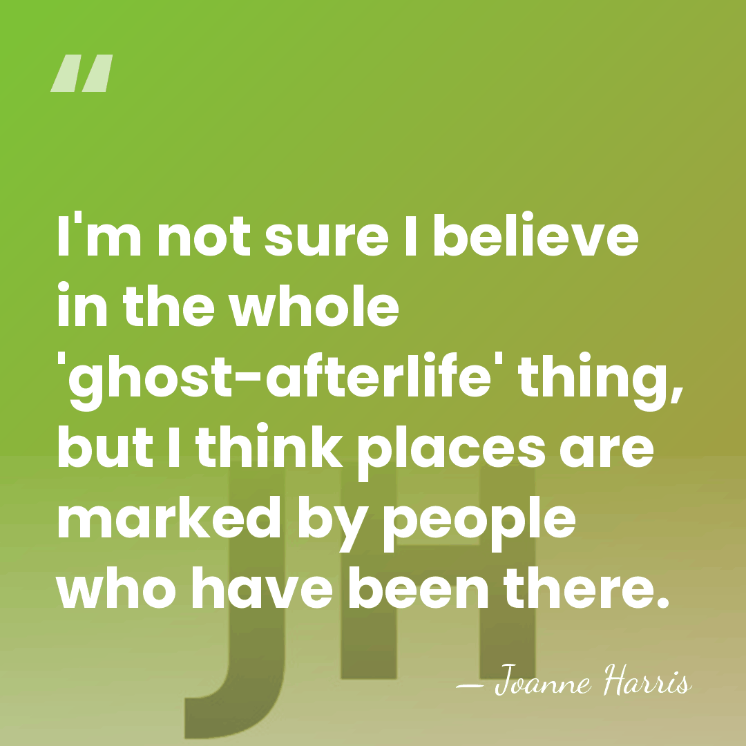 I'm not sure I believe in the whole 'ghost-afterlife' thing, but I&hellip; - Joanne Harris