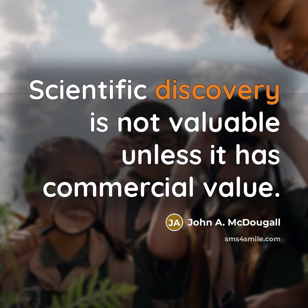 “Scientific discovery is not valuable unless it has commercial value.…” quote by John A. McDougall
