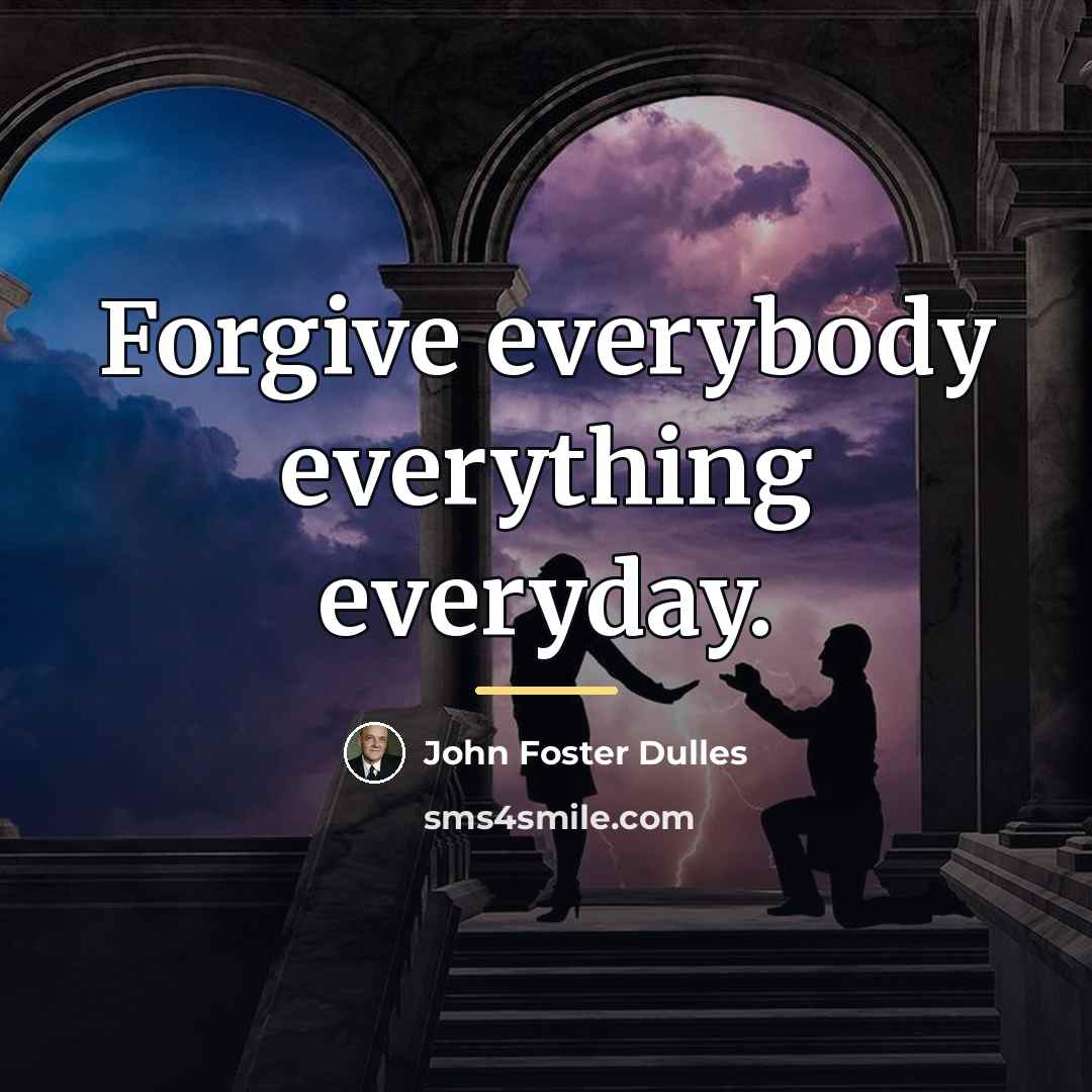 “Forgive everybody everything everyday.…” quote by John Foster Dulles