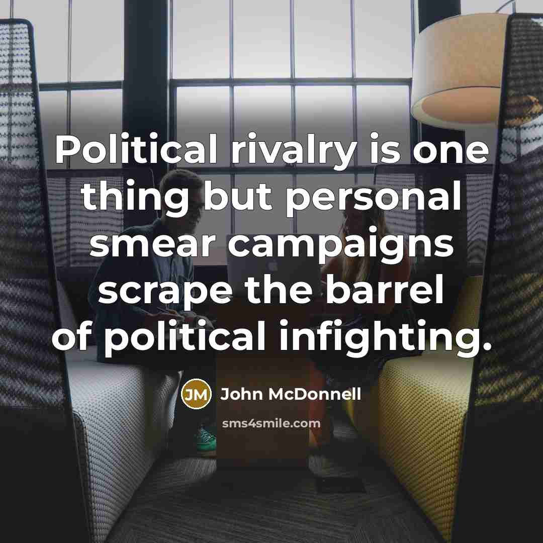 “Political rivalry is one thing but personal smear campaigns scrape…” quote by John McDonnell