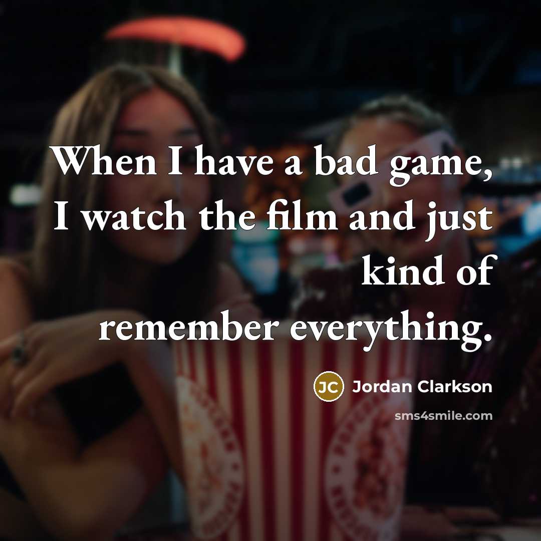 “When I have a bad game, I watch the film…” quote by Jordan Clarkson