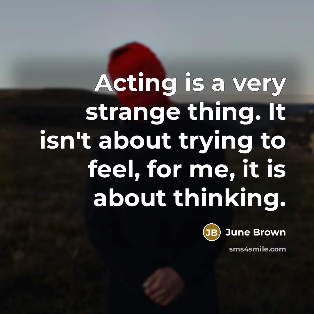 “Acting is a very strange thing. It isn't about trying…” quote by June Brown