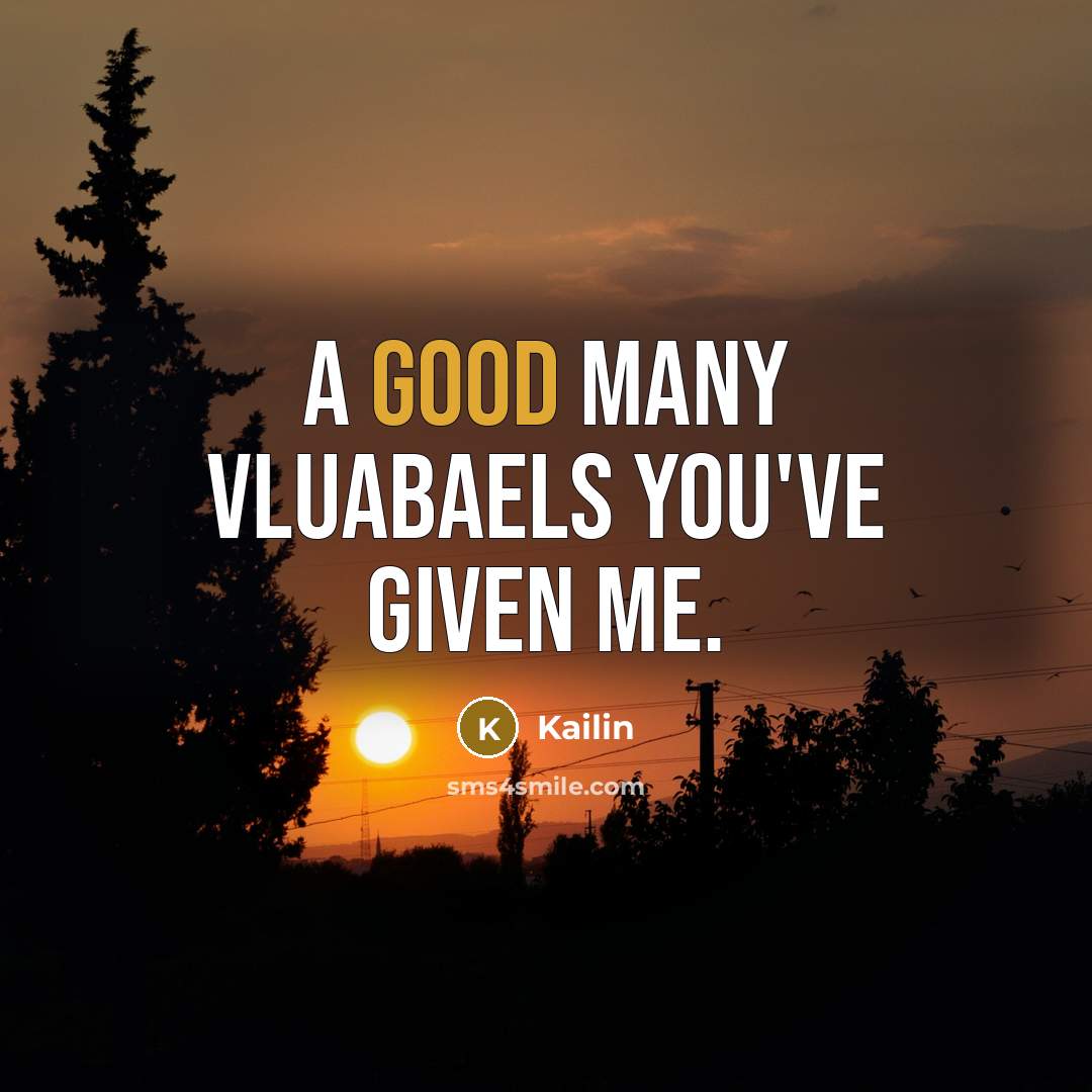 “A good many vluabaels you've given me.” quote by Kailin