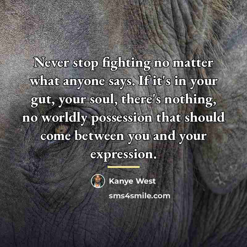 “Never stop fighting no matter what anyone says. If it's…” quote by Kanye West