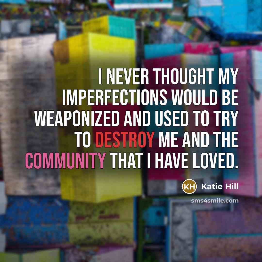 “I never thought my imperfections would be weaponized and used…” quote by Katie Hill