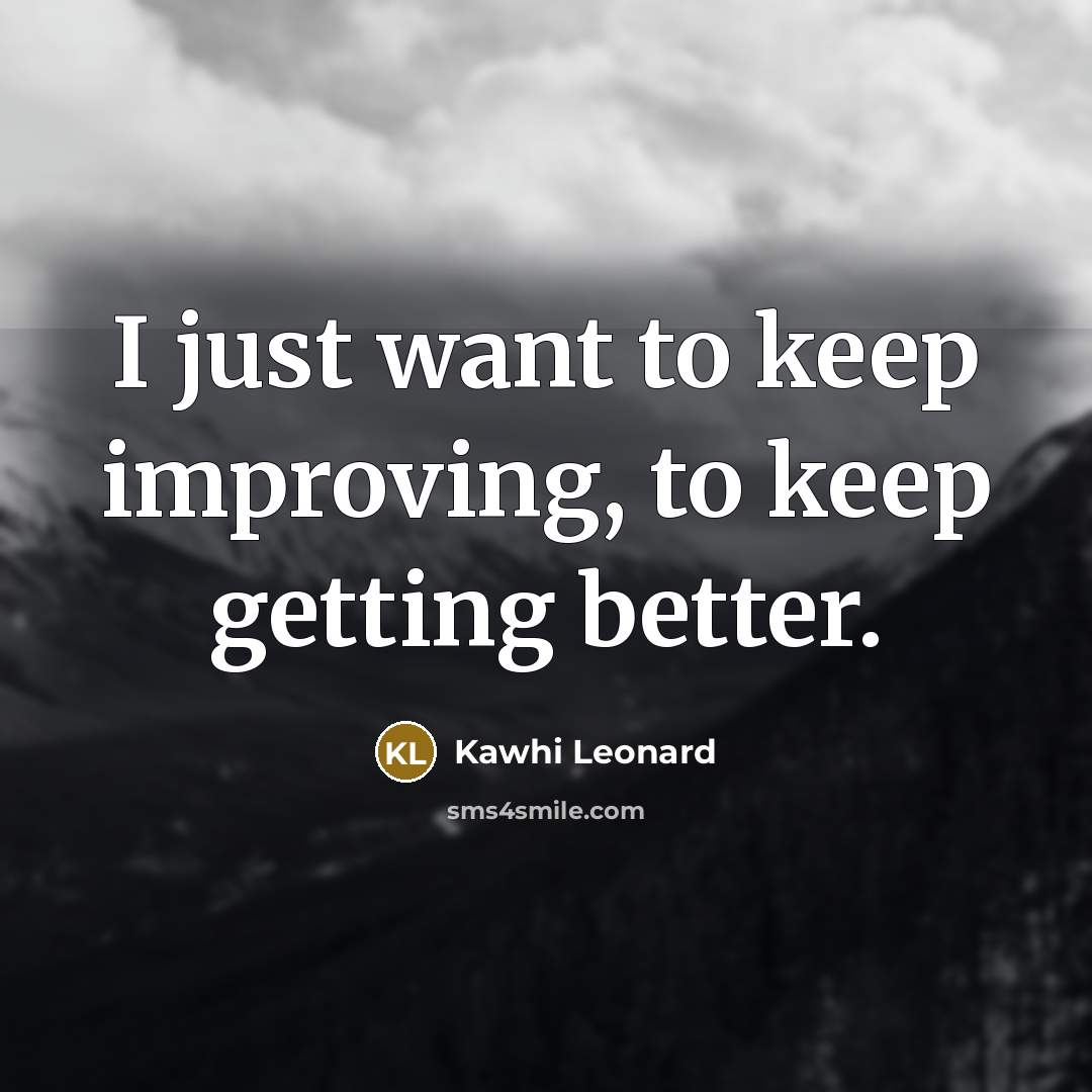 “I just want to keep improving, to keep getting better.…” quote by Kawhi Leonard