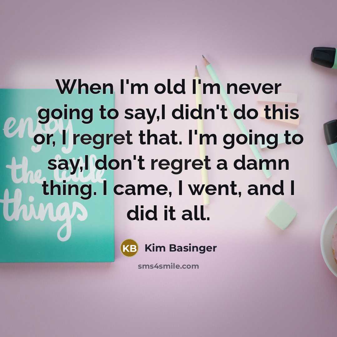 “When I'm old I'm never going to say,I didn't do…” quote by Kim Basinger