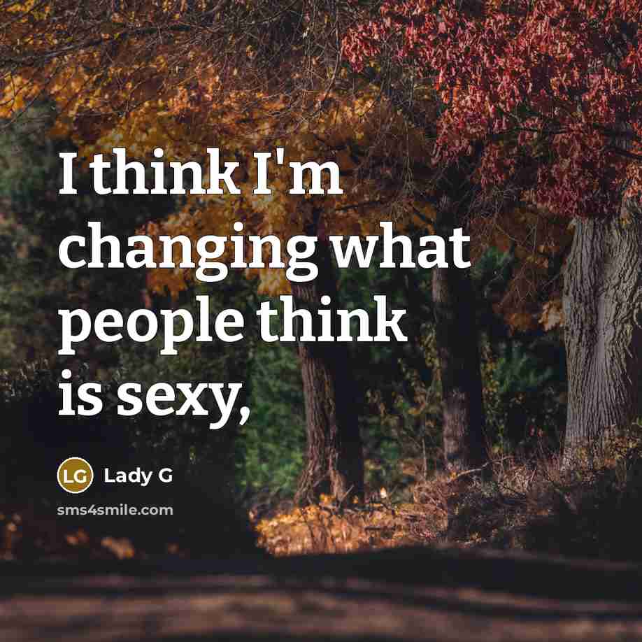 “I think I'm changing what people think is sexy,…” quote by Lady G