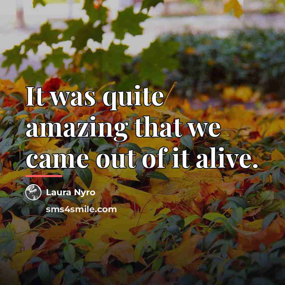 “It was quite amazing that we came out of it…” quote by Laura Nyro