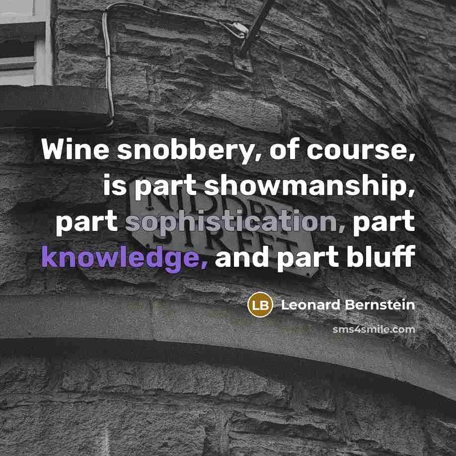 “Wine snobbery, of course, is part showmanship, part sophistication, part…” quote by Leonard Bernstein