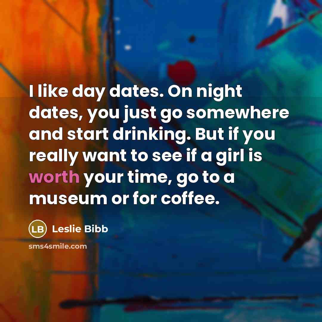 “I like day dates. On night dates, you just go…” quote by Leslie Bibb