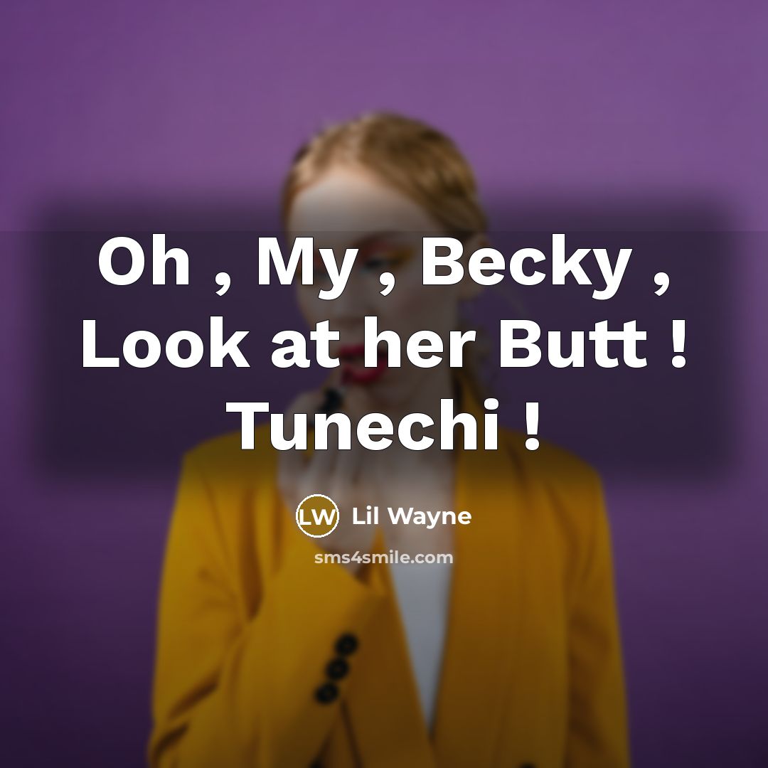 “Oh , My , Becky , Look at her Butt ! Tunechi !” quote by Lil Wayne