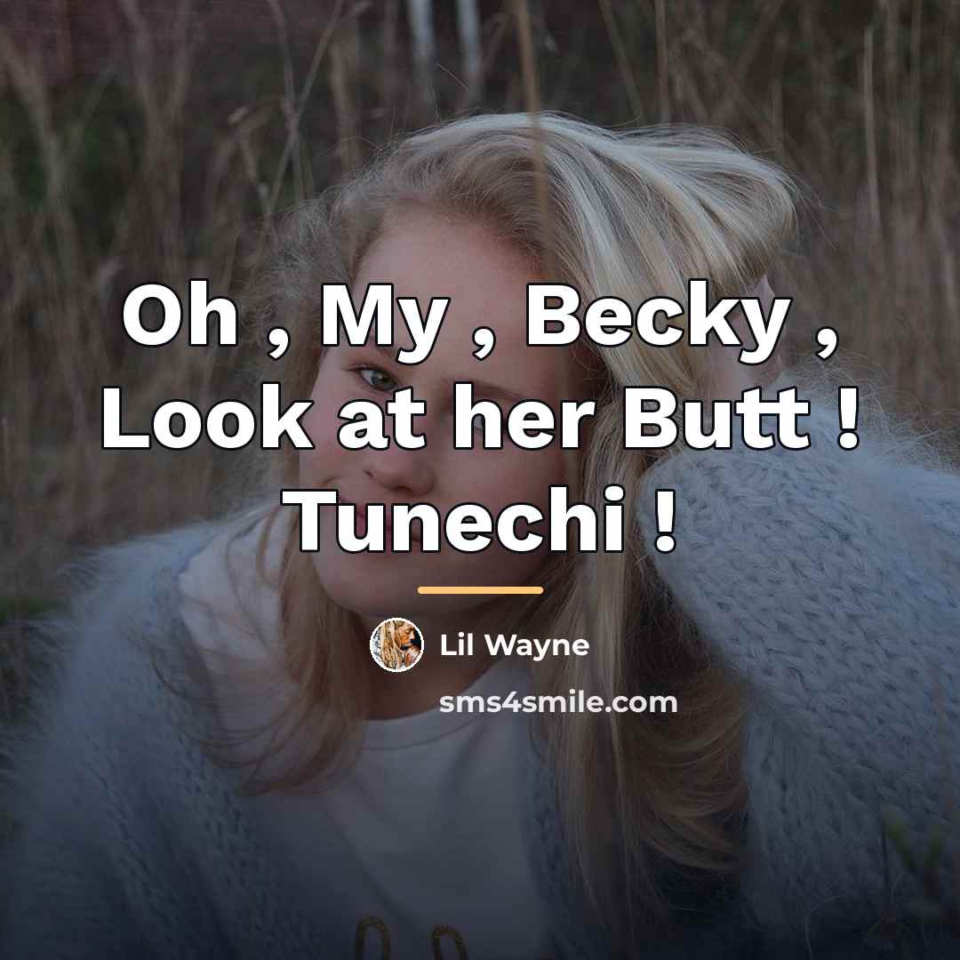 “Oh , My , Becky , Look at her Butt…” quote by Lil Wayne