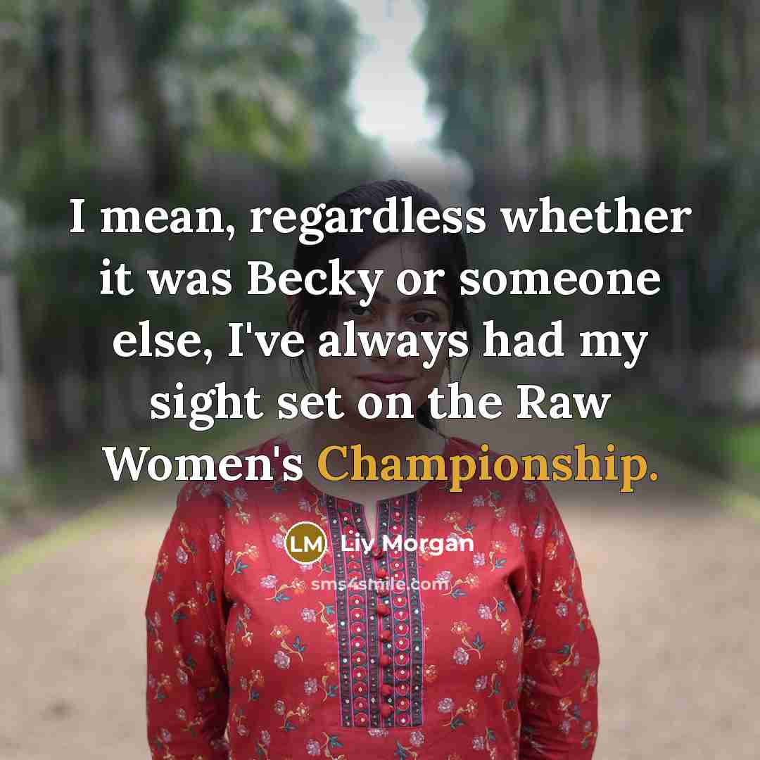 “I mean, regardless whether it was Becky or someone else,…” quote by Liv Morgan