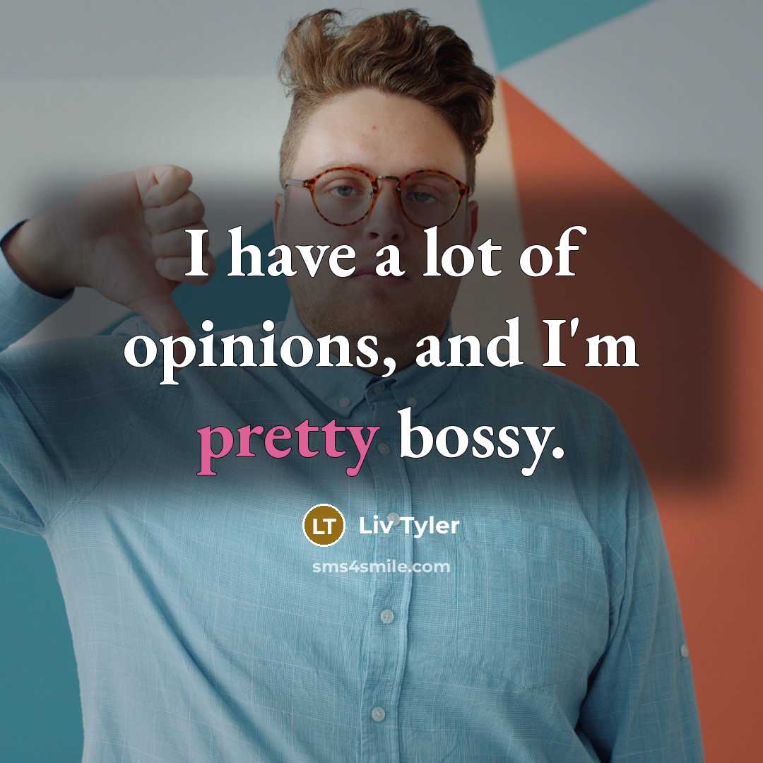 “I have a lot of opinions, and I'm pretty bossy.…” quote by Liv Tyler