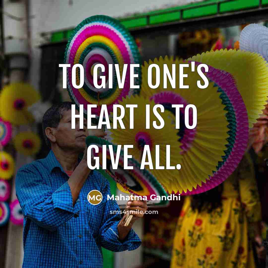 “To give one's heart is to give all.…” quote by Mahatma Gandhi