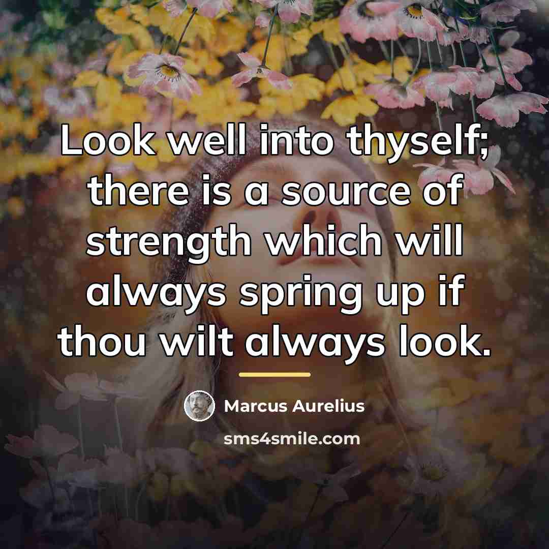 “Look well into thyself; there is a source of strength…” quote by Marcus Aurelius