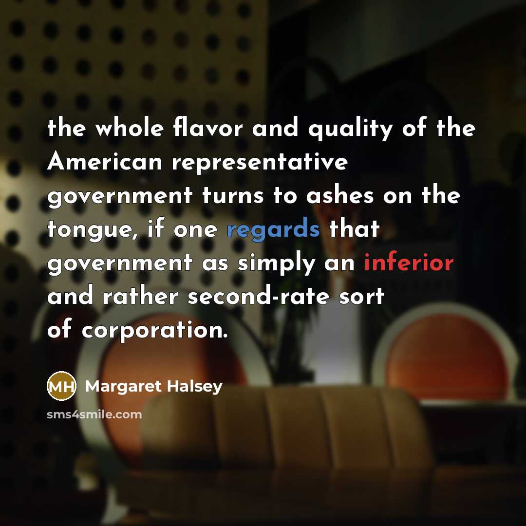 “the whole flavor and quality of the American representative government…” quote by Margaret Halsey