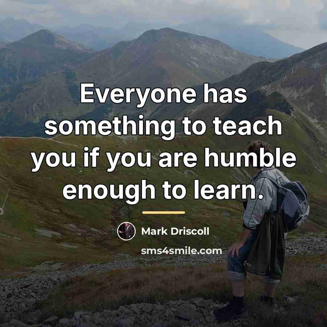 “Everyone has something to teach you if you are humble…” quote by Mark Driscoll