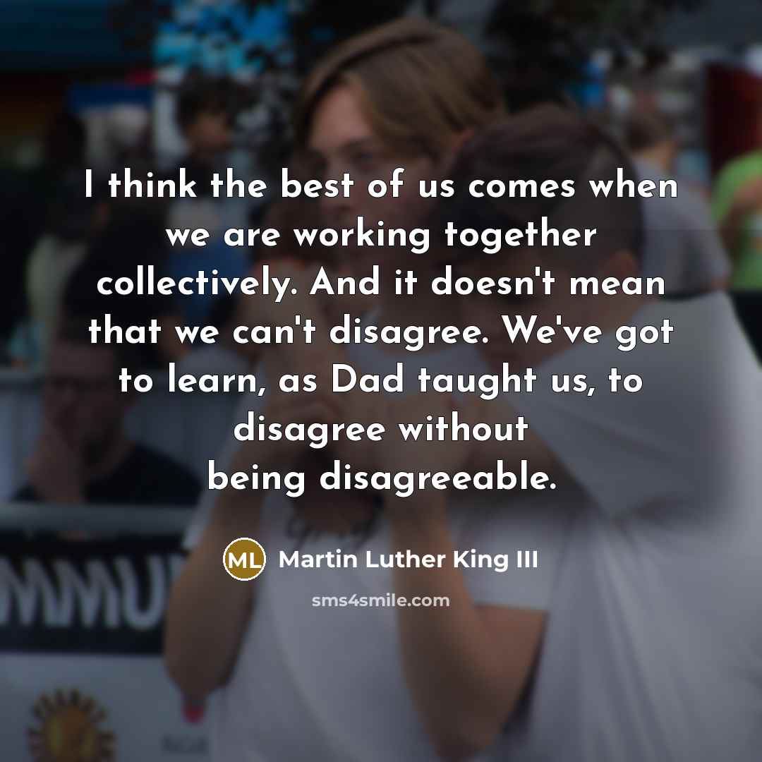 “I think the best of us comes when we are…” quote by Martin Luther King III