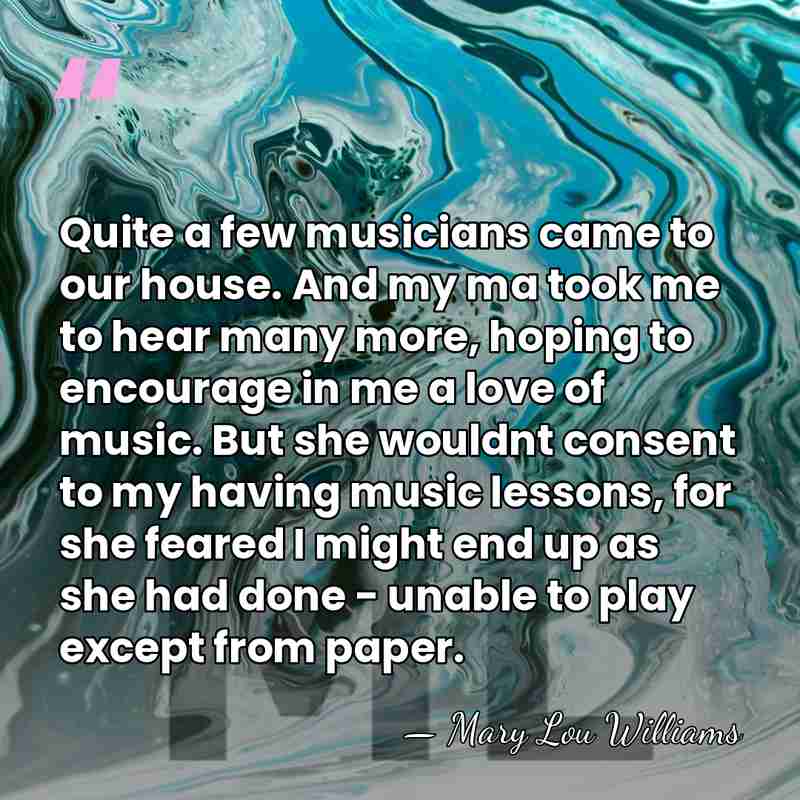 Quite a few musicians came to our house. And my ma took&hellip; - Mary Lou Williams