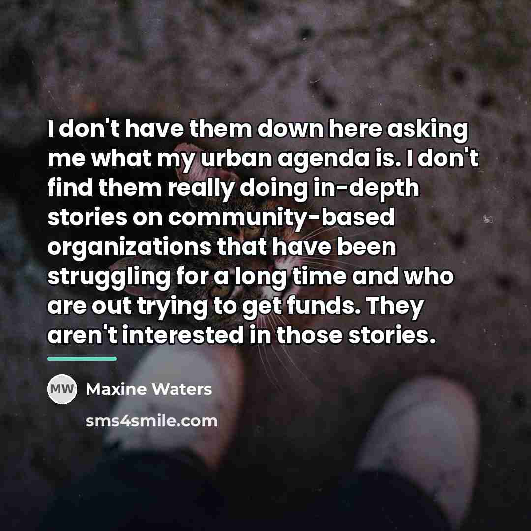 “I don't have them down here asking me what my…” quote by Maxine Waters