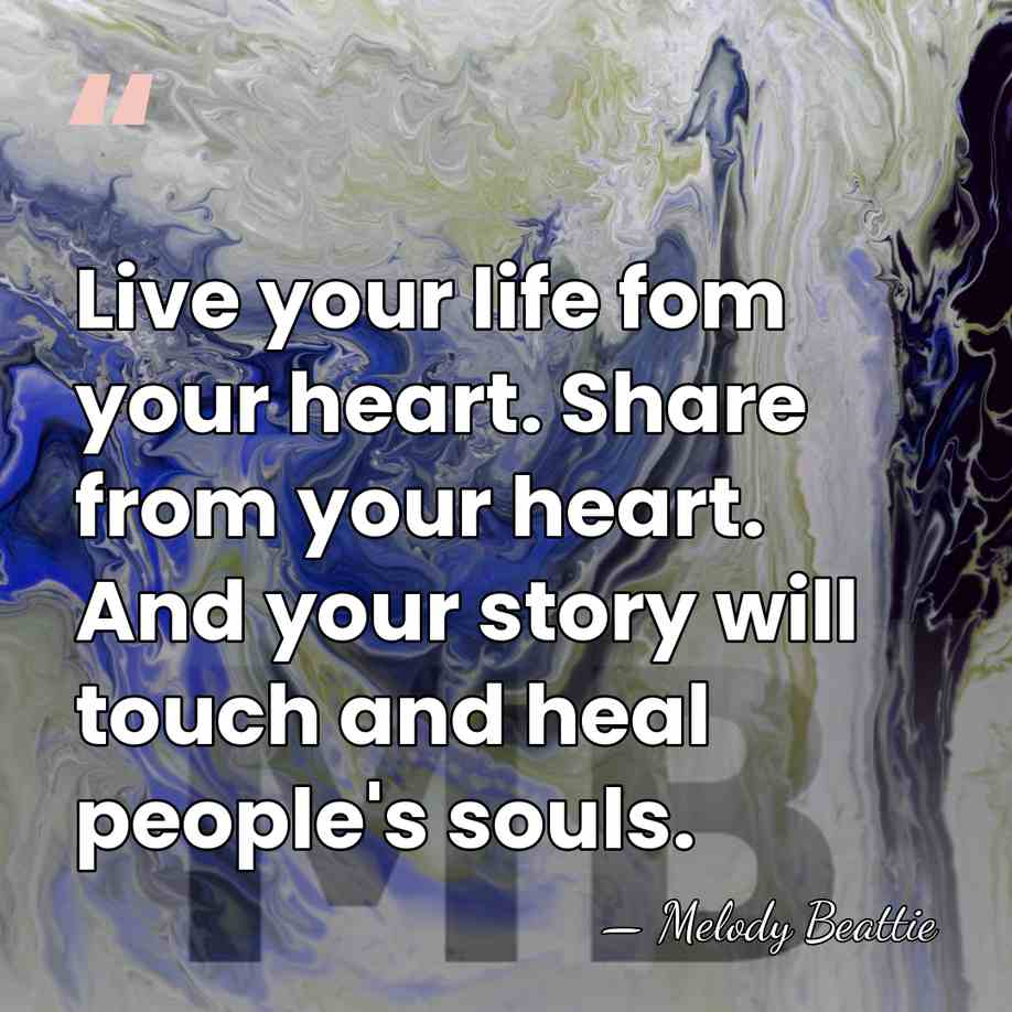 Live your life fom your heart. Share from your heart. And your&hellip; - Melody Beattie