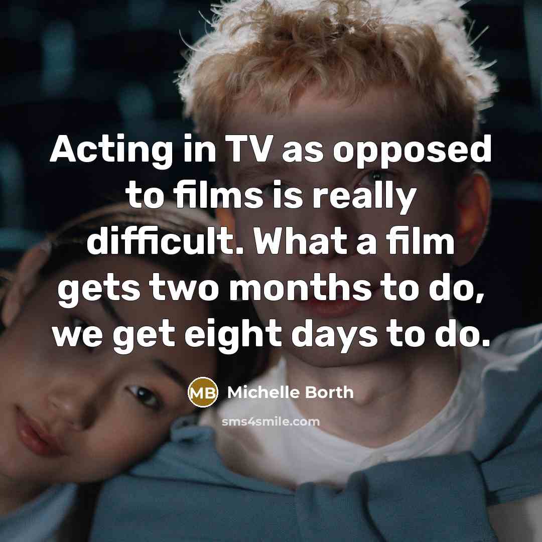 “Acting in TV as opposed to films is really difficult.…” quote by Michelle Borth